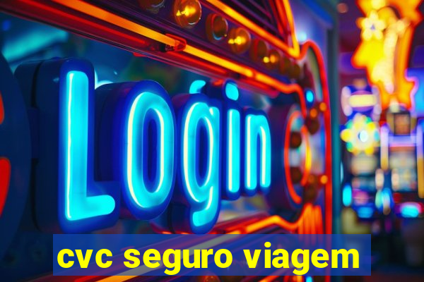 cvc seguro viagem